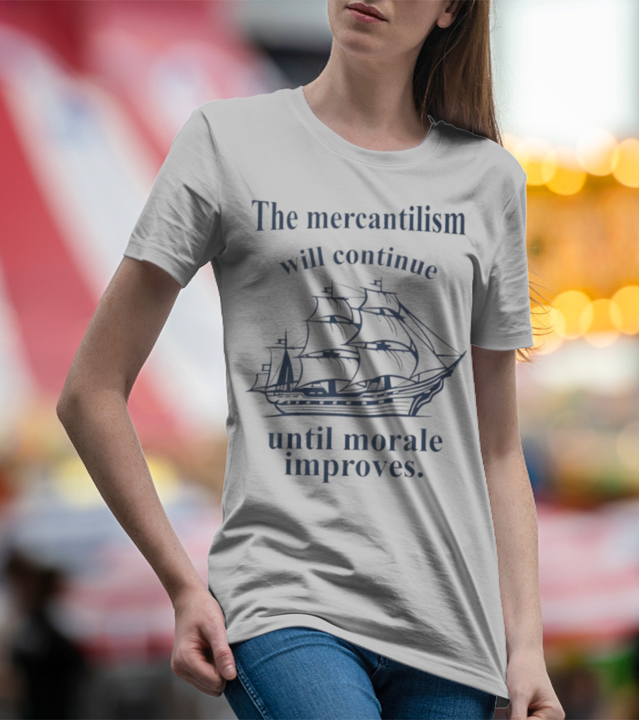 The Mercantilism Will Continue Until Morale Improves Pirate Ship Humor T-Shirt