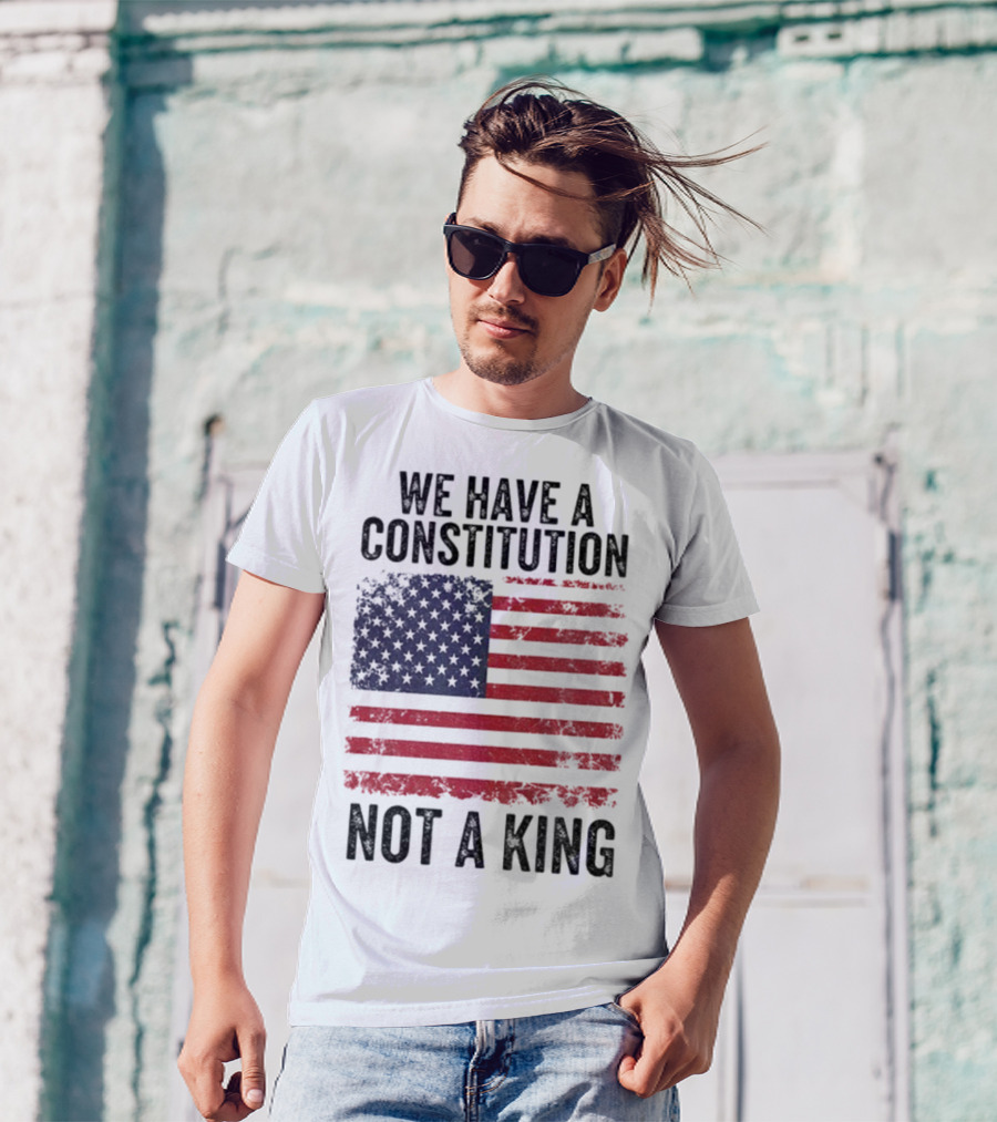 We Have A Constitution Not A King American Flag Political Statement T-Shirt
