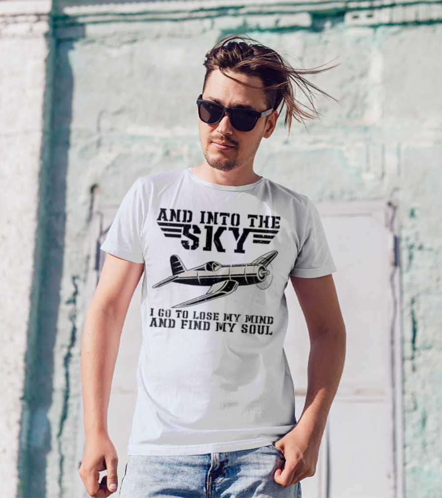 And Into The Sky I Got To Lose My Mind And Find My Soul Aviation Plane Pilot Flying Airplane Flight Toms T-Shirt