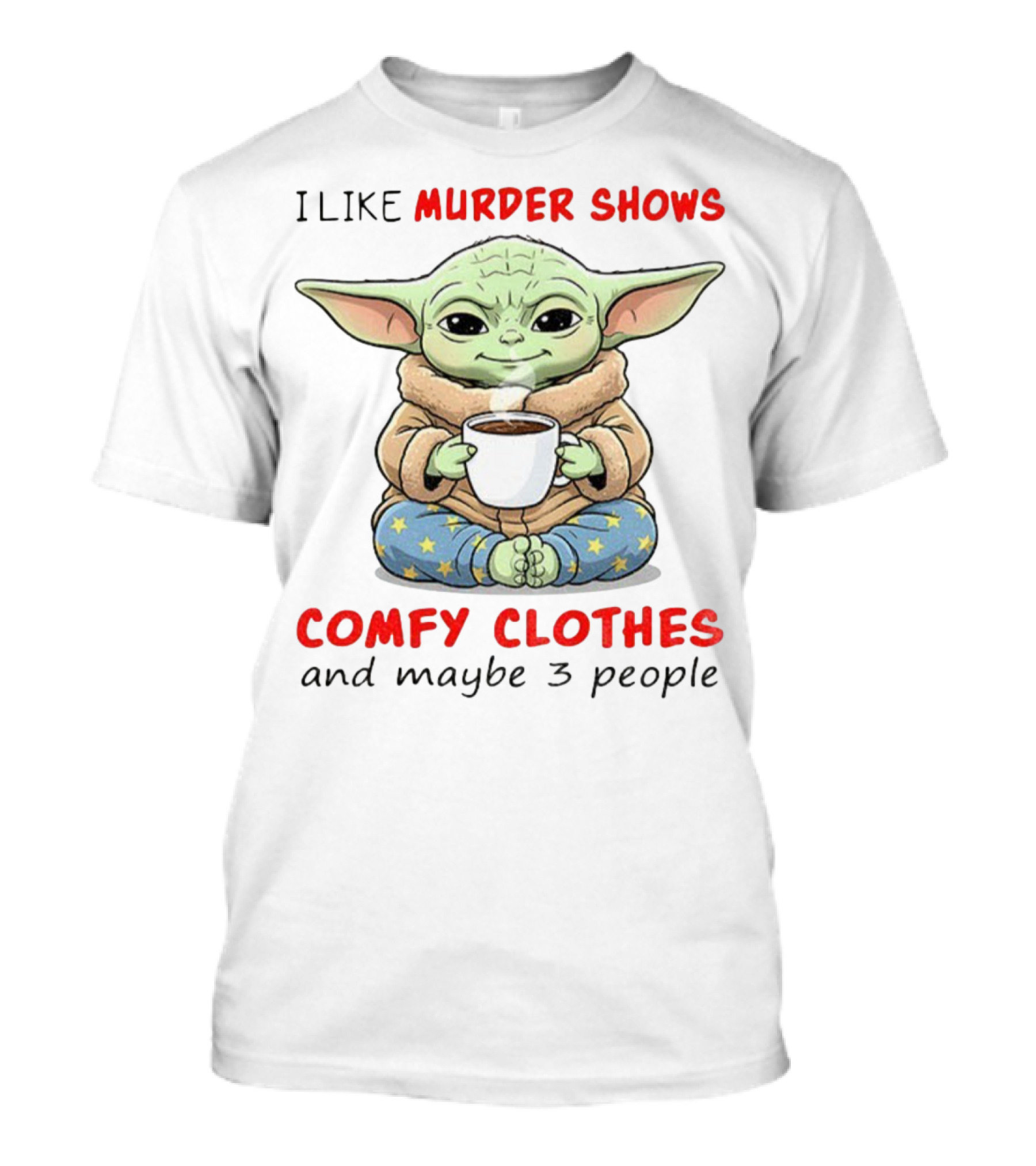 Baby Yoda I Like Murder Shows Comfy Clothes And Maybe 3 People Coffee Cozy Yoda Pajamas T-Shirt