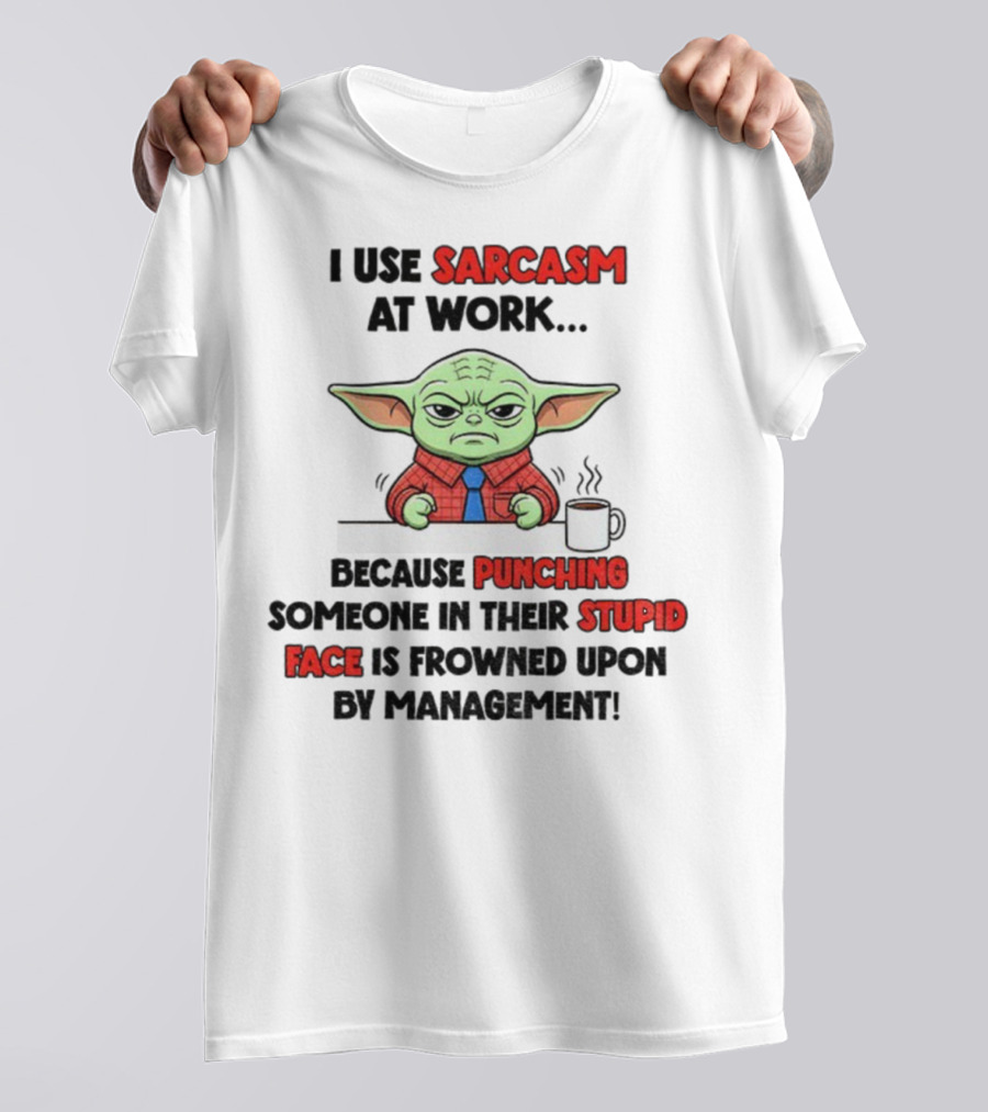 Baby Yoda I Use Sarcasm At Work Because Punching Someone In Their Stupid Face Is Frowned Upon By Management T-Shirt