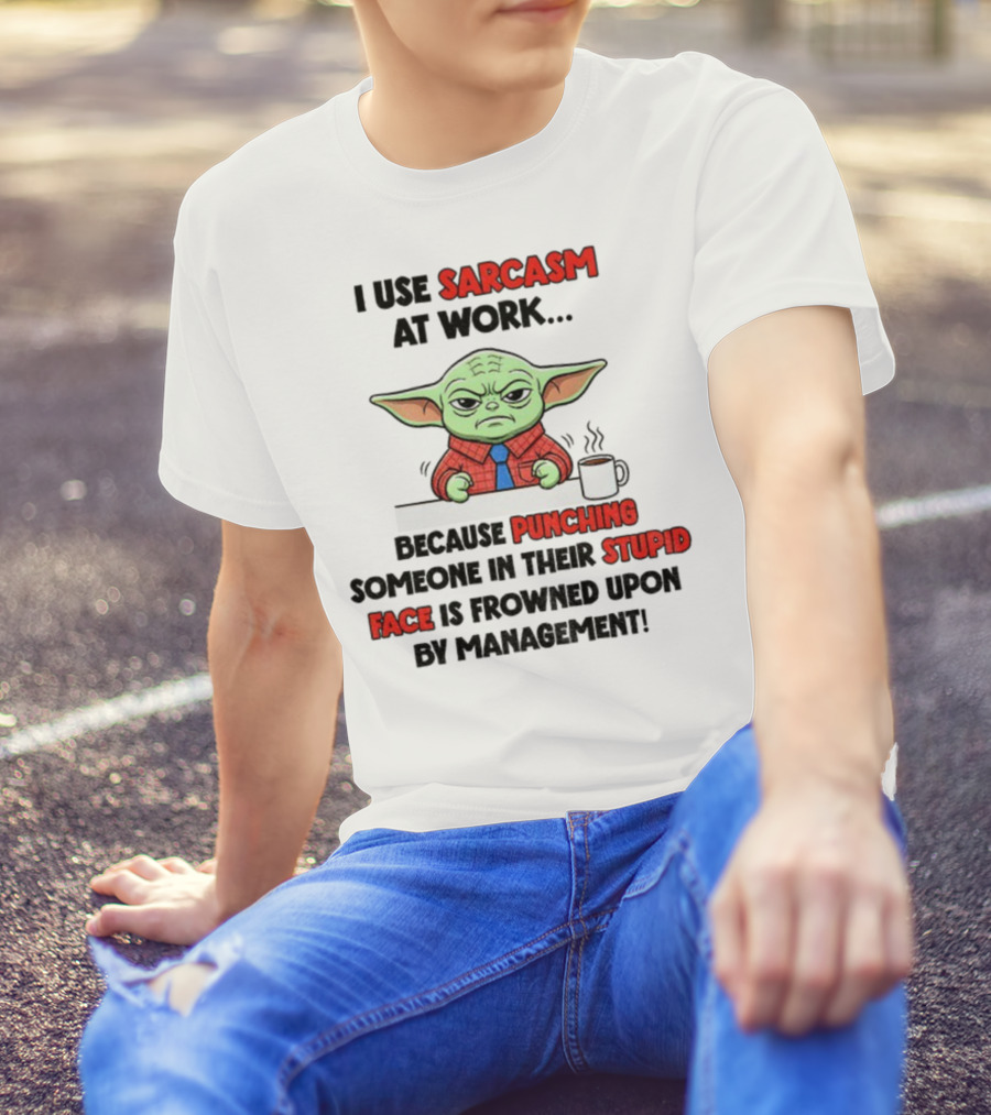 Baby Yoda I Use Sarcasm At Work Because Punching Someone In Their Stupid Face Is Frowned Upon By Management T-Shirt