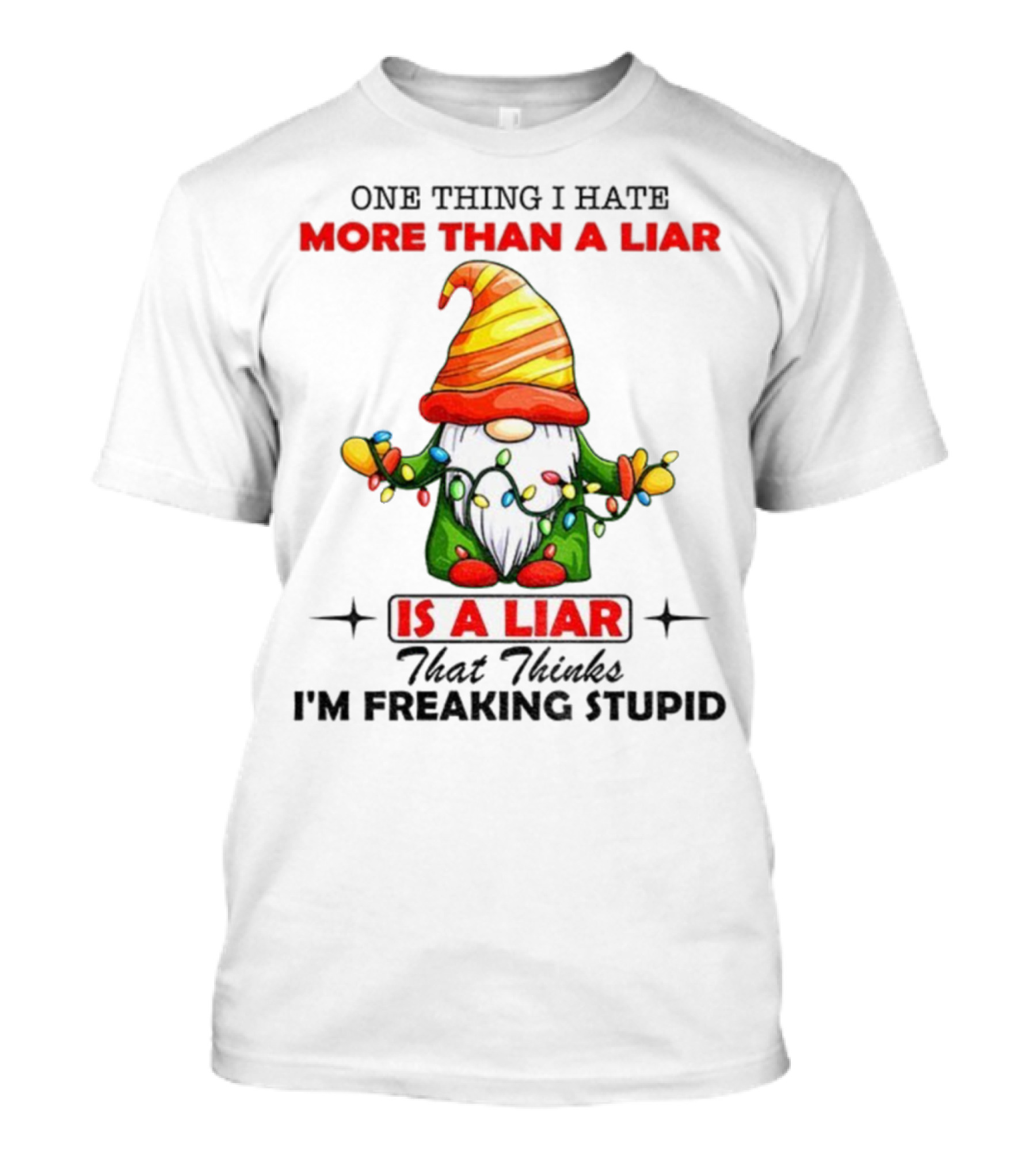 Gnome One Thing I Hate More Than A Liar Is A Liar That Thinks I'm Freaking Stupid T-Shirt