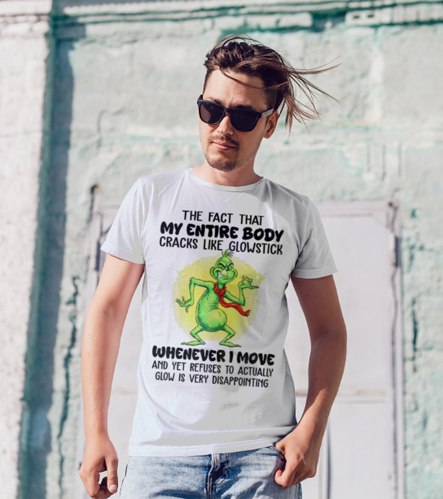Grinch Entire Body Cracks Like Glowstick Whenever I Move Disappointment T-Shirt