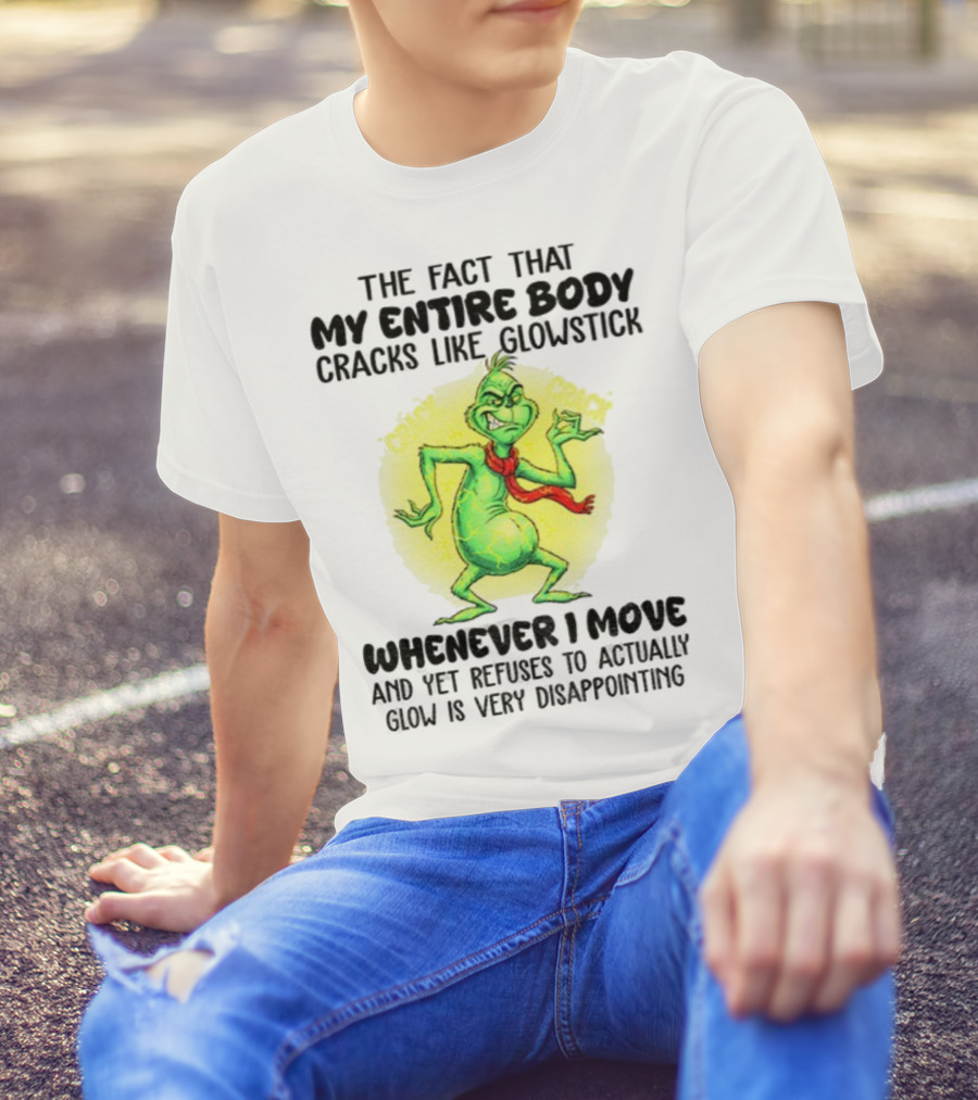Grinch Entire Body Cracks Like Glowstick Whenever I Move Disappointment T-Shirt