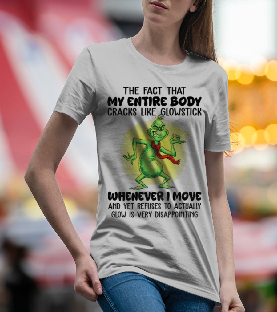 Grinch Entire Body Cracks Like Glowstick Whenever I Move Disappointment T-Shirt