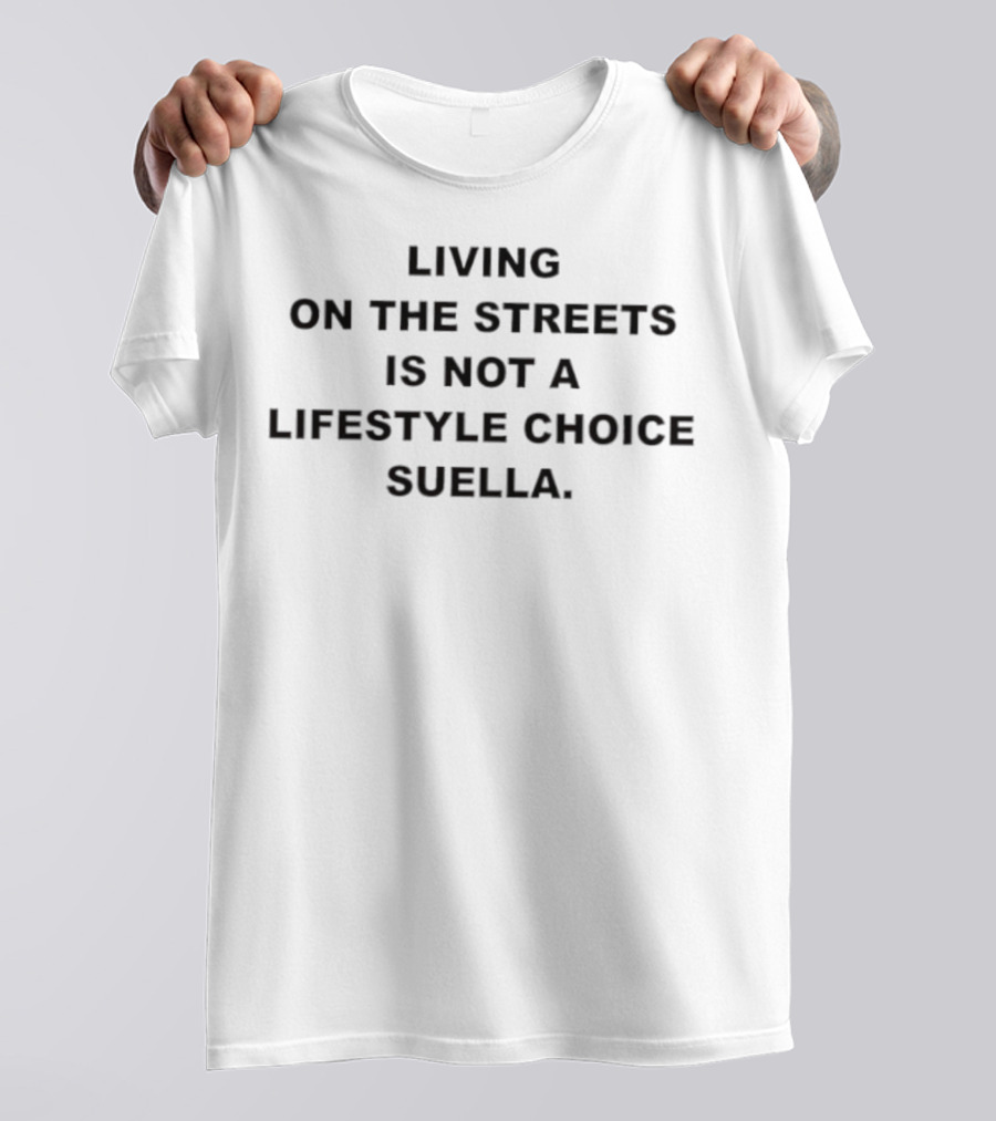 Living On The Streets Is Not A Lifestyle Choice Suella Statement By Harris Dickinson T-Shirt