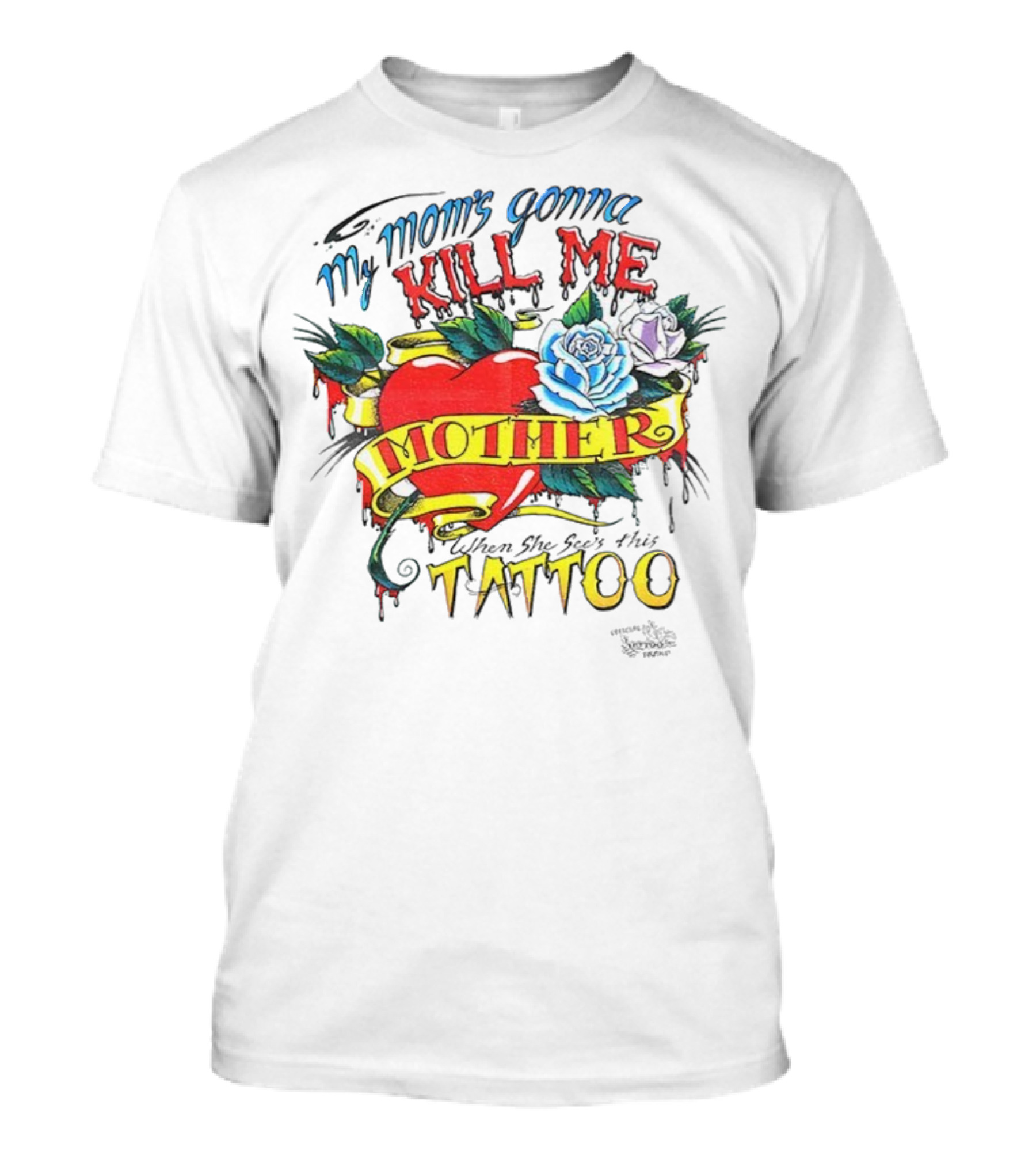 My Mom's Gonna Kill Me Heart Mother Tattoo Roses T-Shirt