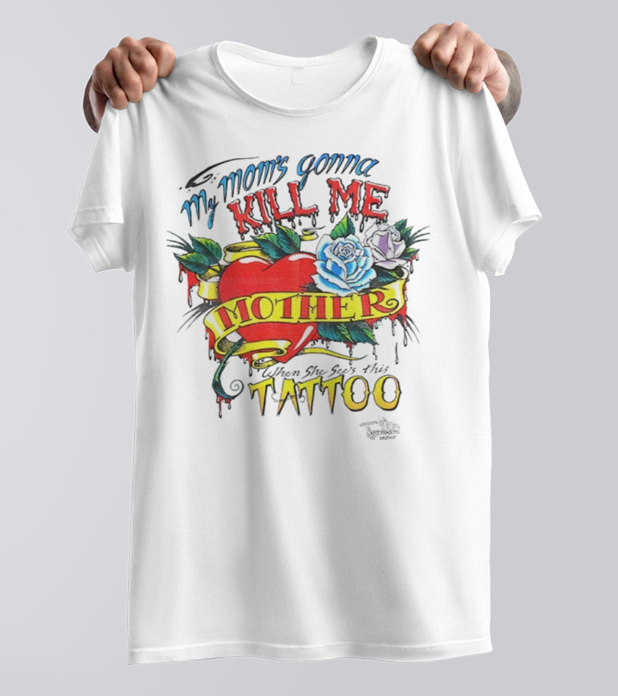My Mom's Gonna Kill Me Heart Mother Tattoo Roses T-Shirt