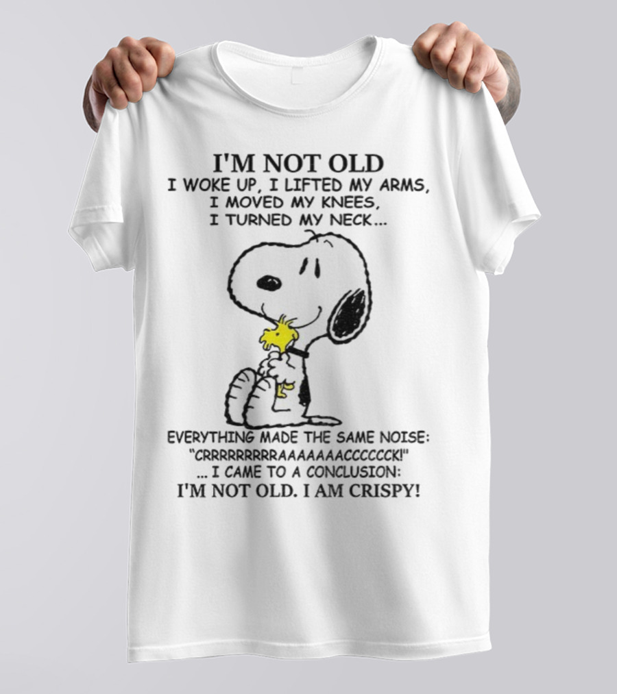 Snoopy I'm Not Old I Woke Up I Lifted My Arms Moved My Knees Turned My Neck I'm Crispy T-Shirt