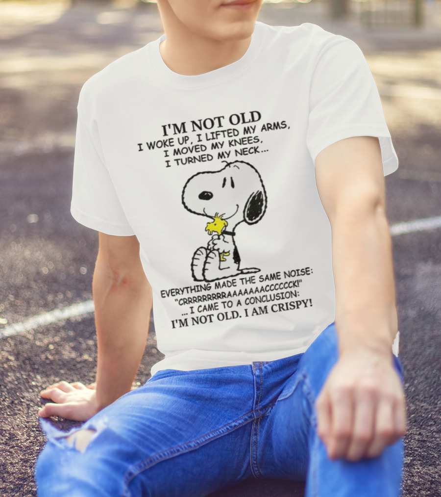 Snoopy I'm Not Old I Woke Up I Lifted My Arms Moved My Knees Turned My Neck I'm Crispy T-Shirt