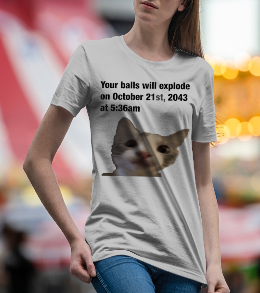 Cat Your Balls Will Explode October 21st 2043 At 5 36am T-Shirt