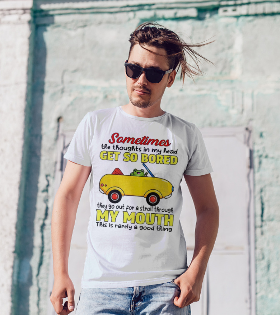 Sometimes The Thoughts In My Head Get So Bored They Go For A Stroll Through My Mouth This Is Rarely A Good Thing Frog In Yellow Car T-Shirt