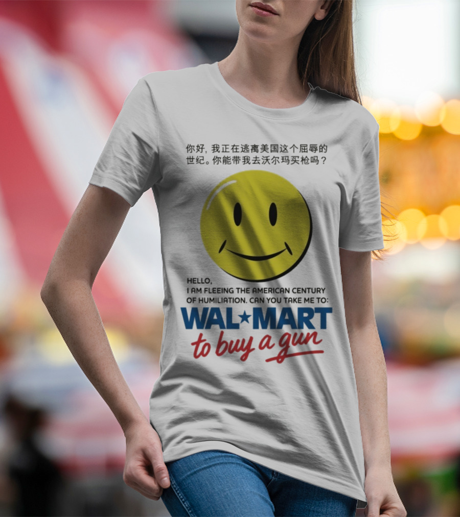Hello I Am Fleeing The American Century Of Humiliation Can You Take Me To Walmart To Buy A Gun Smiley T-Shirt
