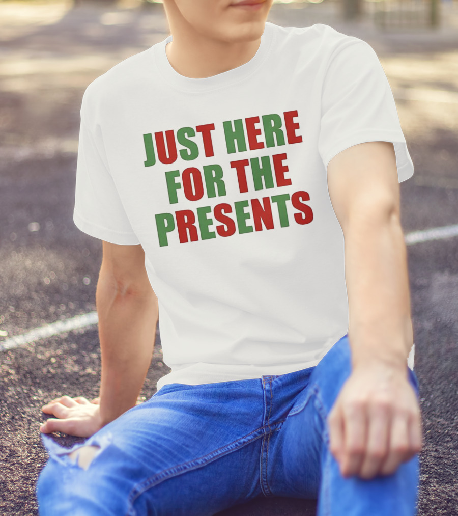 Just Here For The Presents Holiday Humor T-Shirt