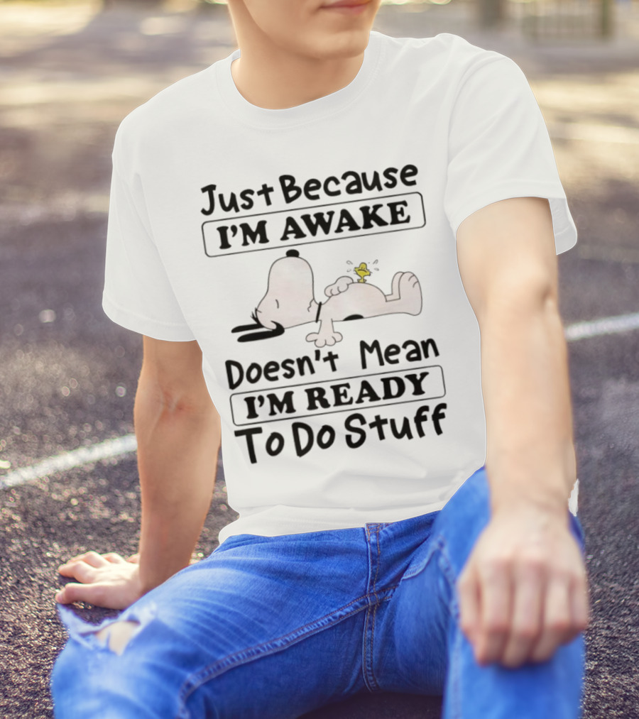 Snoopy Woodstock Just Because I’m Awake Doesn’t Mean I’m Ready To Do Stuff T-Shirt