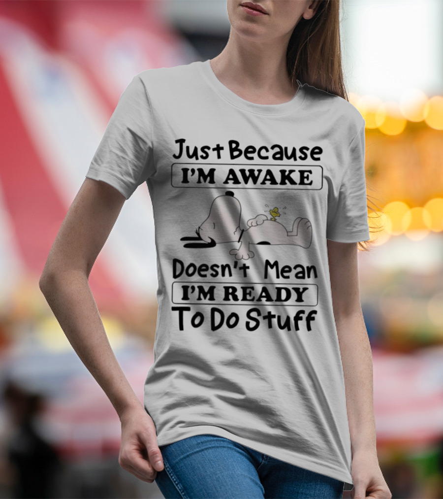 Snoopy Woodstock Just Because I’m Awake Doesn’t Mean I’m Ready To Do Stuff T-Shirt