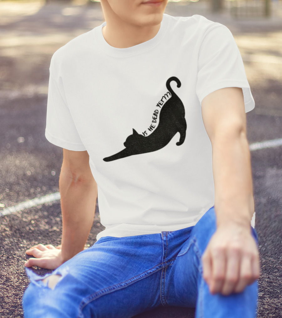 Anti-Trump Cat Is He Dead Yet Funny Political Humor T-Shirt