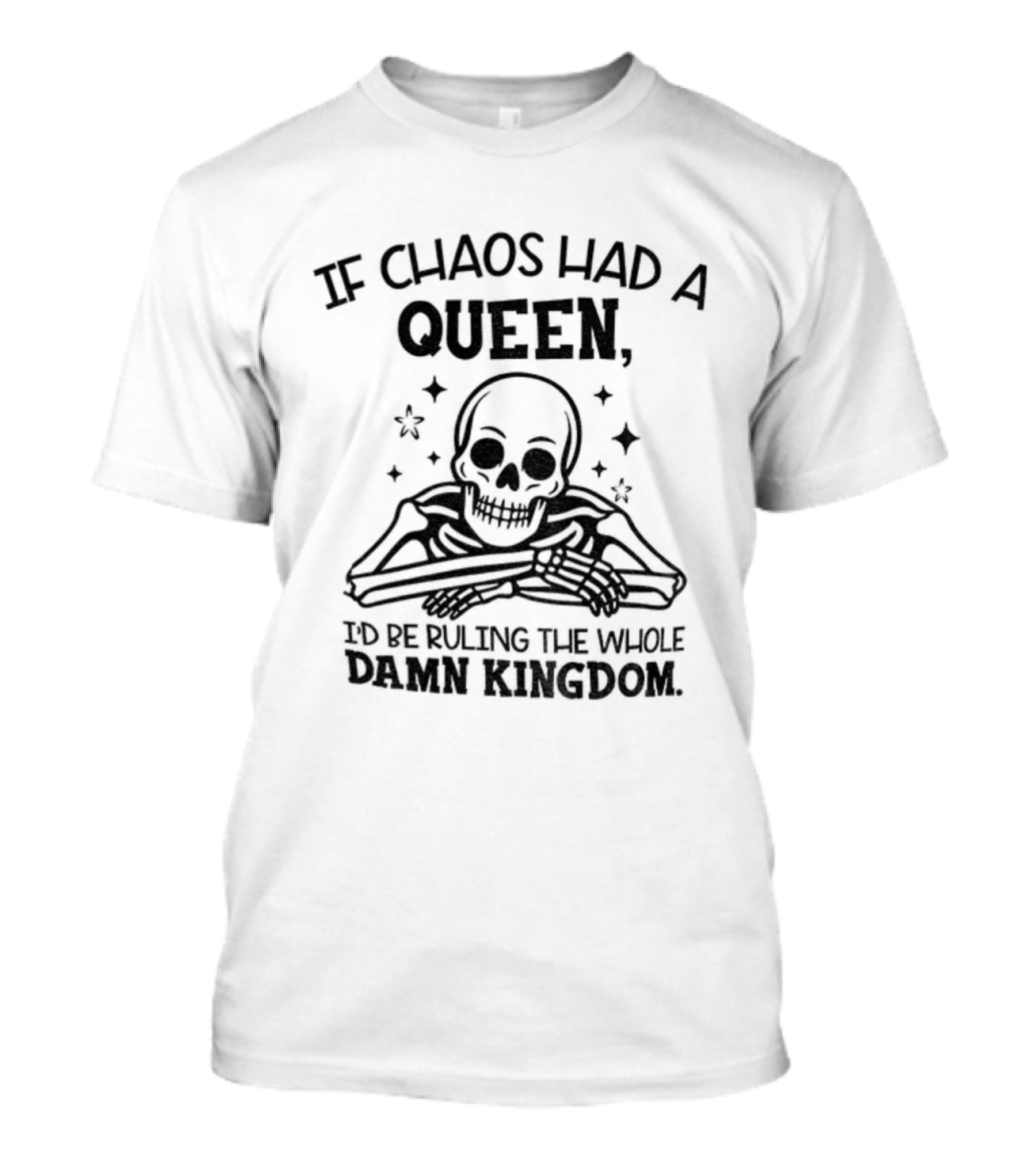 If Chaos Had A Queen I'd Be Ruling The Whole Damn Kingdom Skull Design T-Shirt