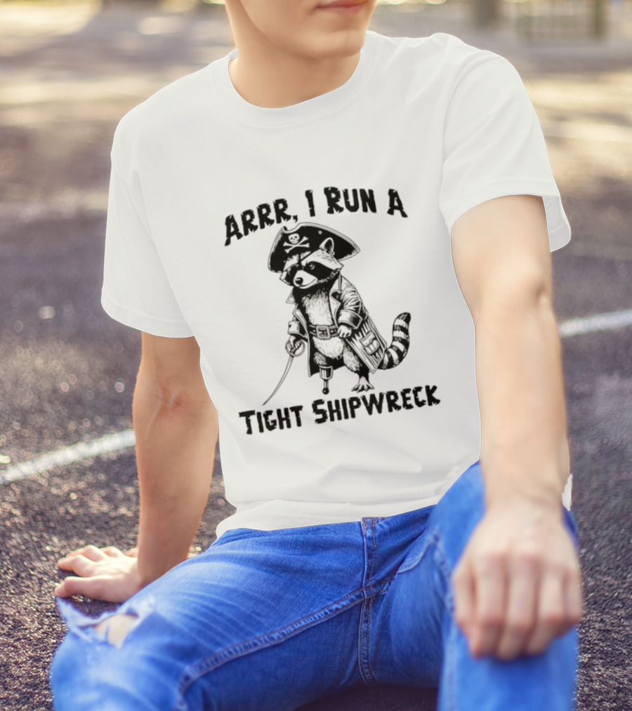 Raccoon Arrr I Run A Tight Shipwreck Pirate Captain Theme T-Shirt