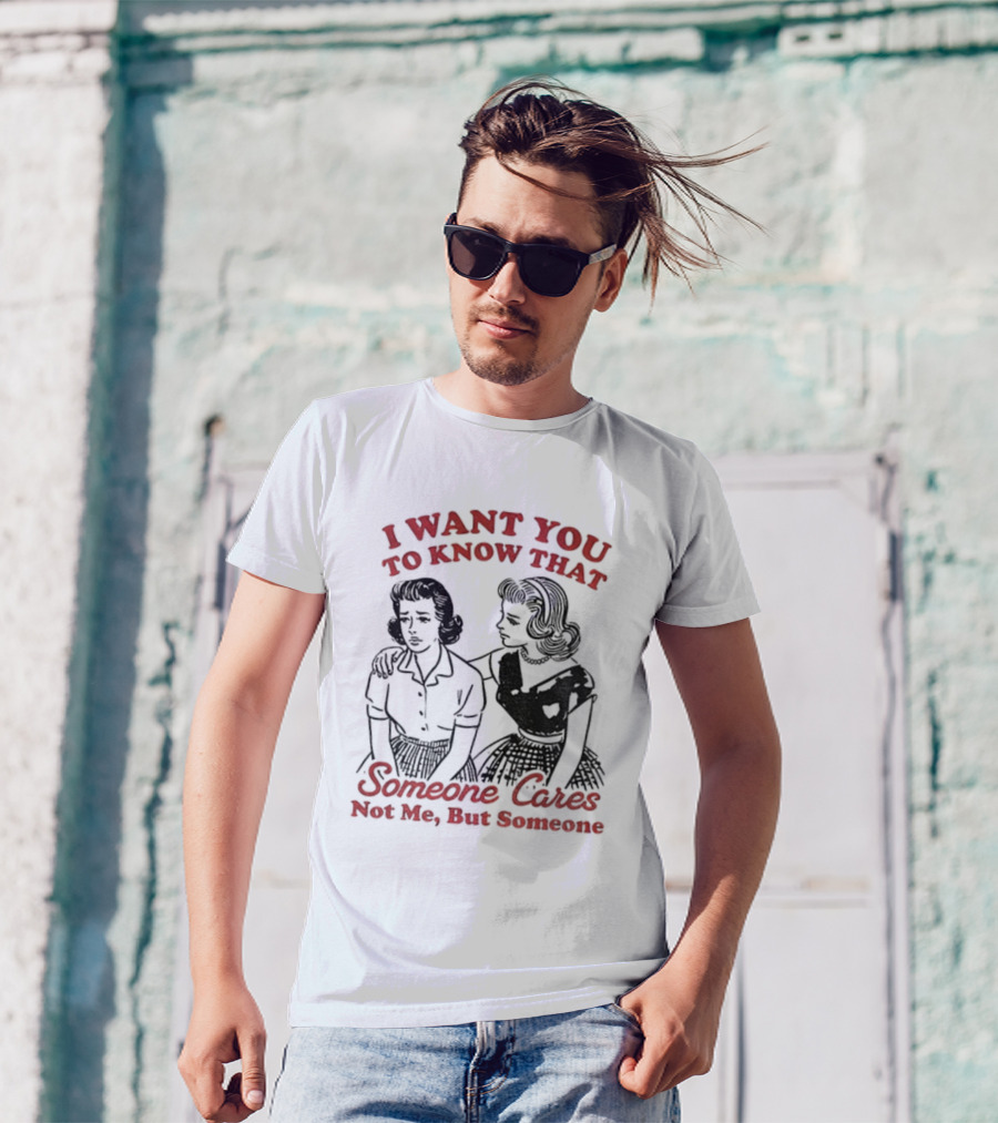 Retro Sassy Girl I Want You To Know That Someone Cares Not Me But Someone T-Shirt