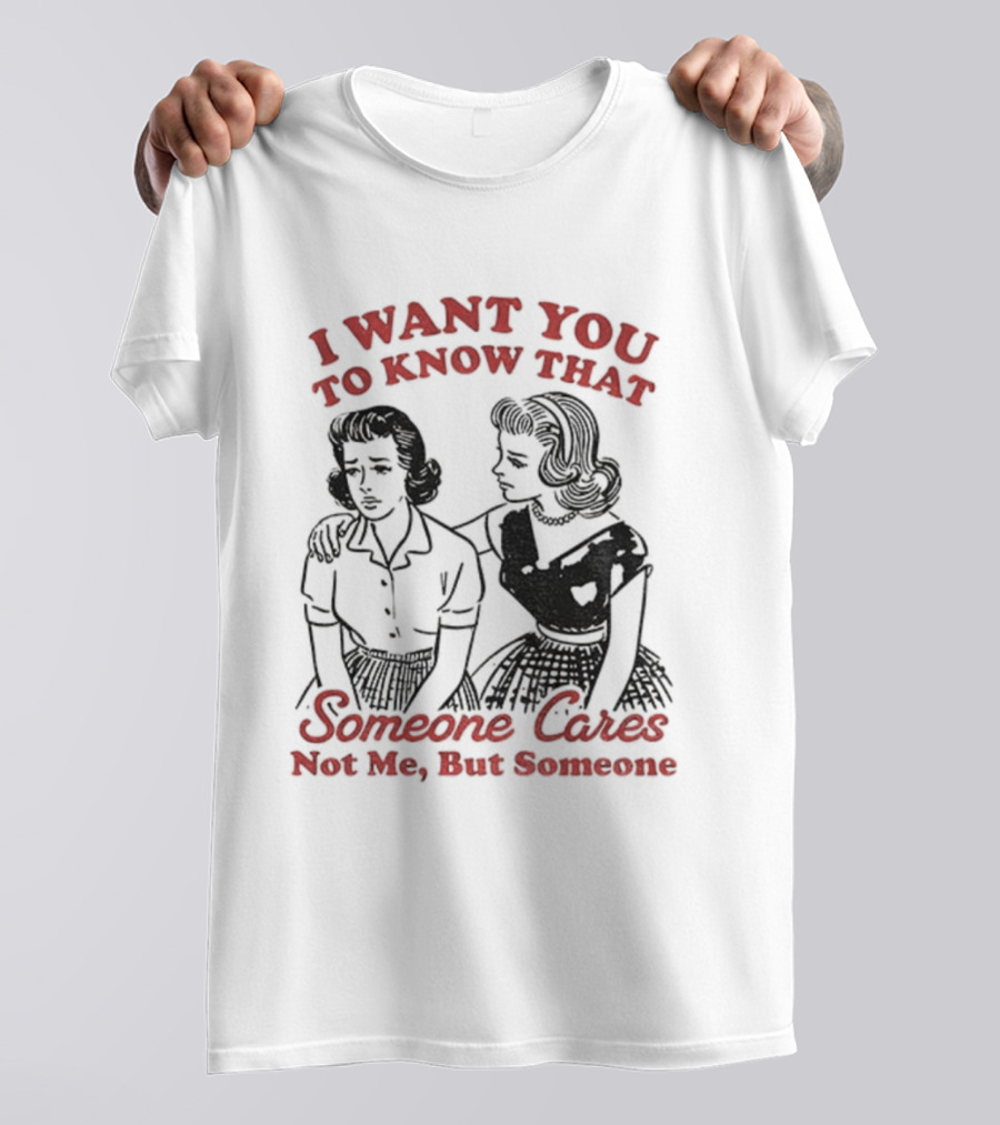 Retro Sassy Girl I Want You To Know That Someone Cares Not Me But Someone T-Shirt