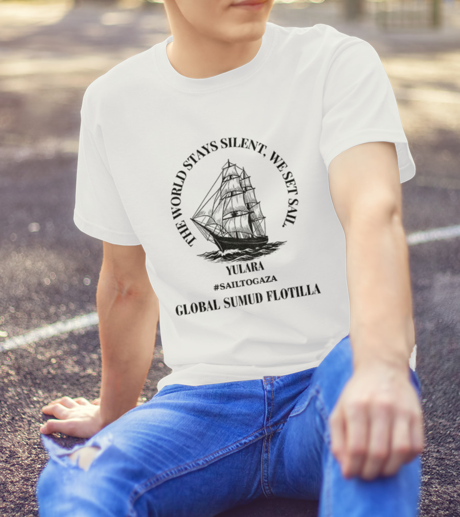 THE WORLD STAY SILENT WE SET SAIL GAZA LIBERATION T-Shirt