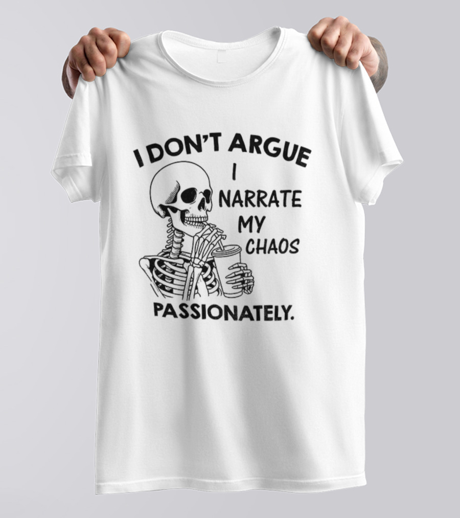 Skeleton I Don’t Argue I Narrate My Chaos Passionately T-Shirt