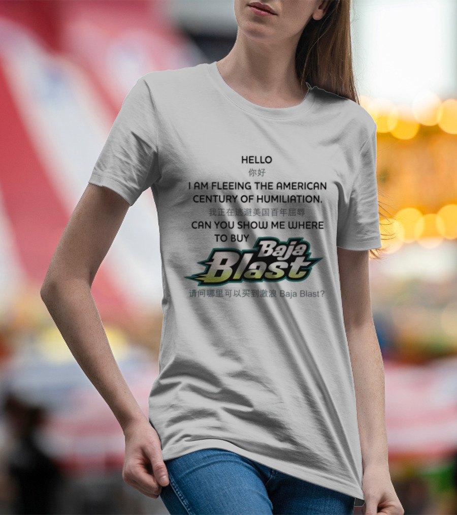 Baja Blast Hello I Am Fleeing The American Century Of Humiliation Can You Show Me Where To Buy Soda T-Shirt
