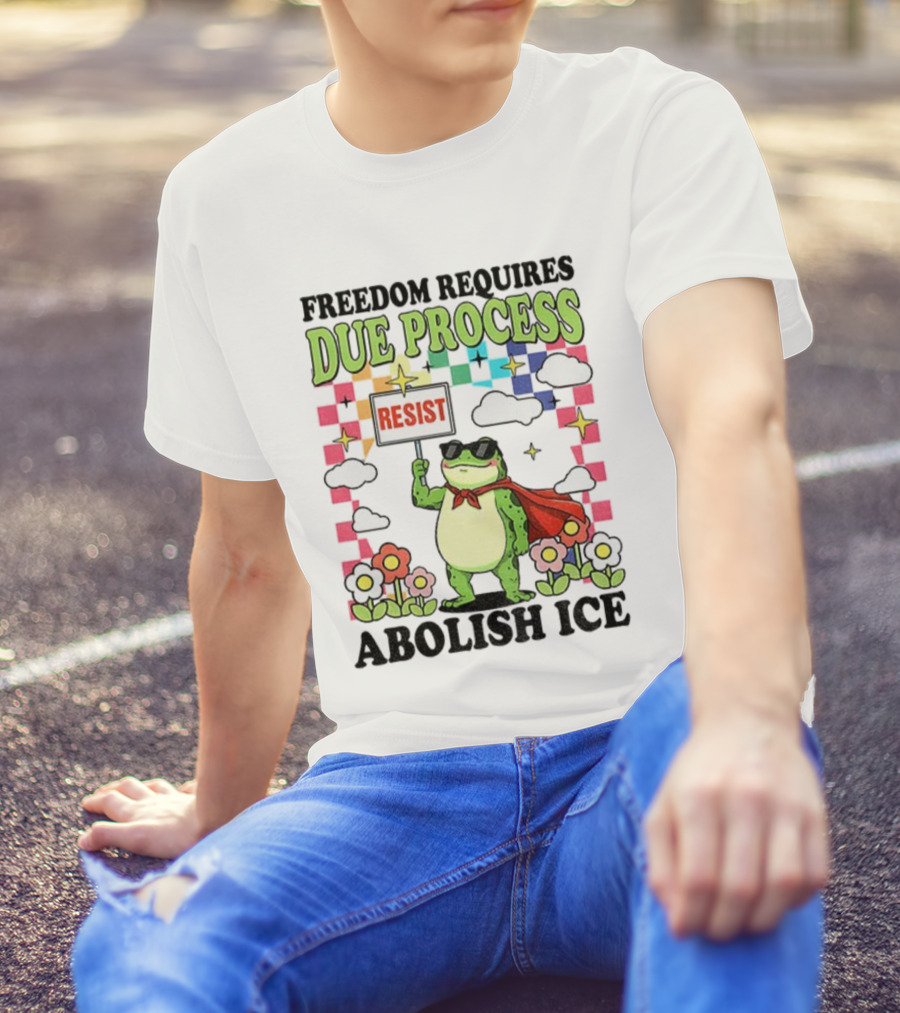Freedom Requires Due Process Frog Resist Abolish ICE T-Shirt