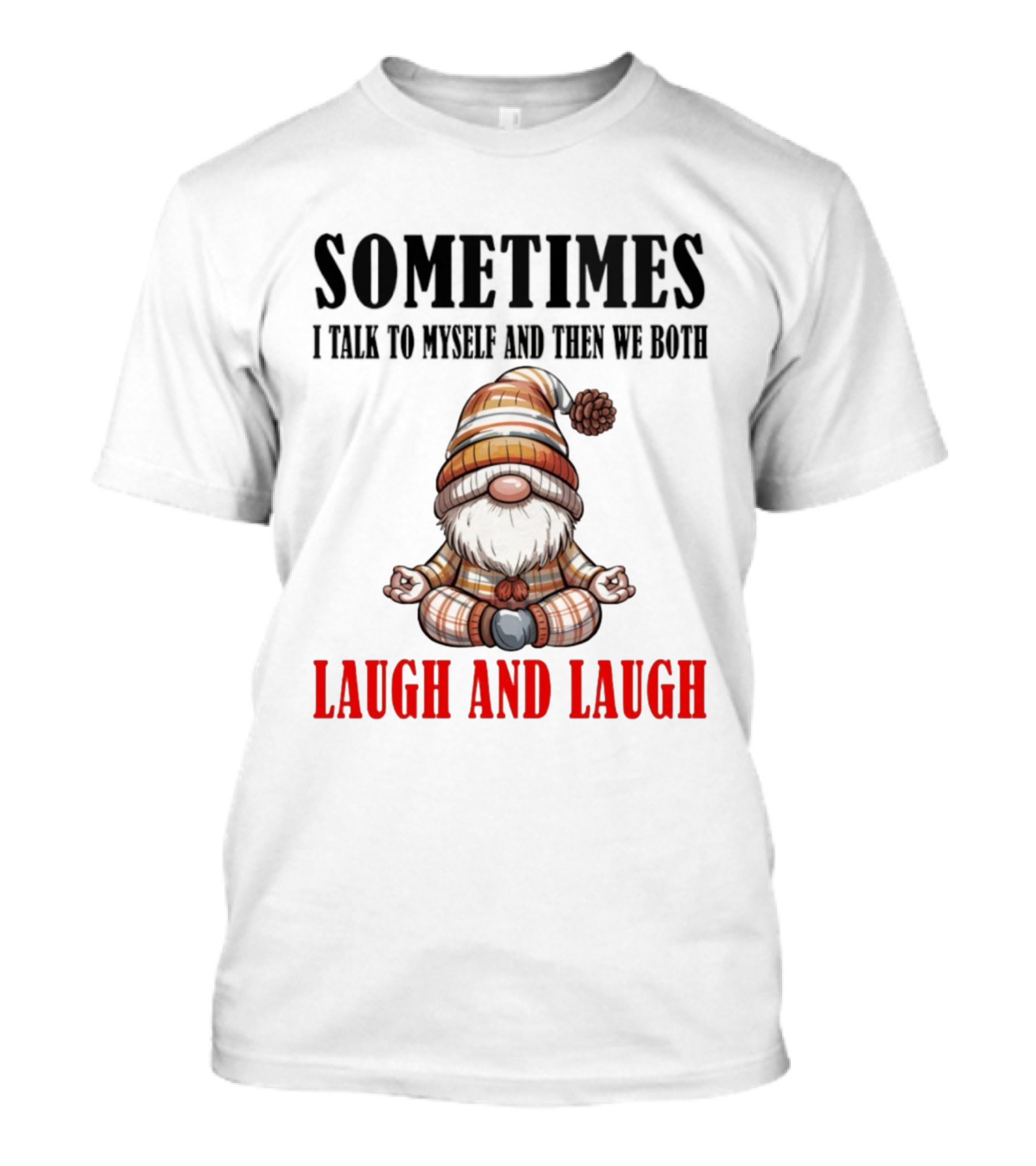 Gnome Sometimes I Talk To Myself And Then We Both Laugh And Laugh T-Shirt
