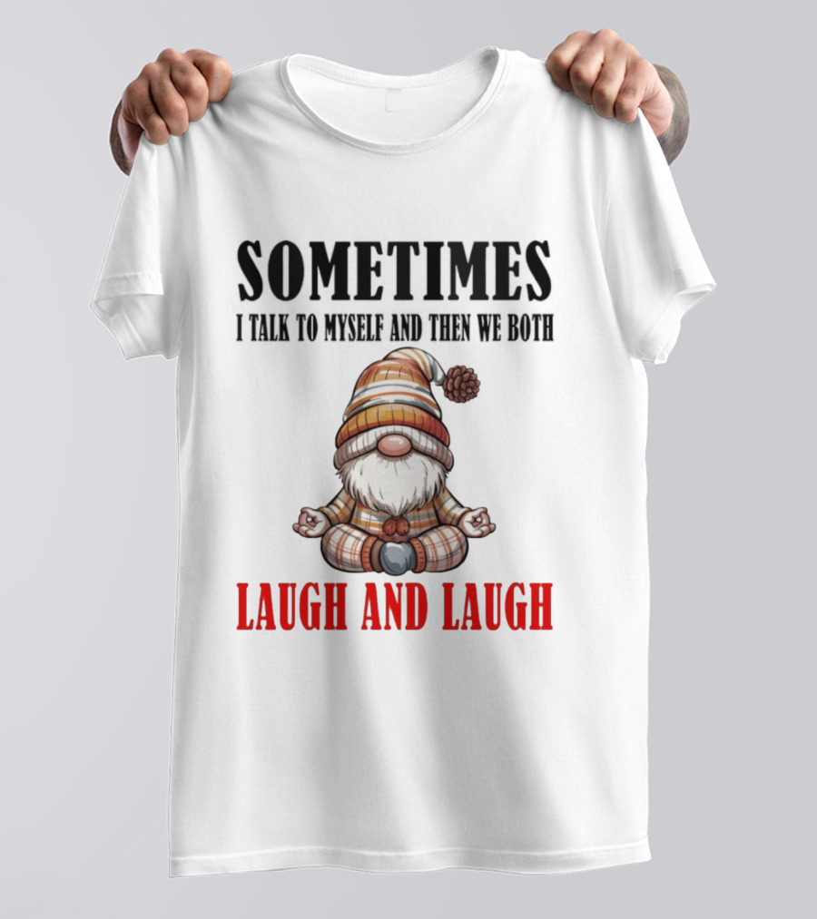 Gnome Sometimes I Talk To Myself And Then We Both Laugh And Laugh T-Shirt