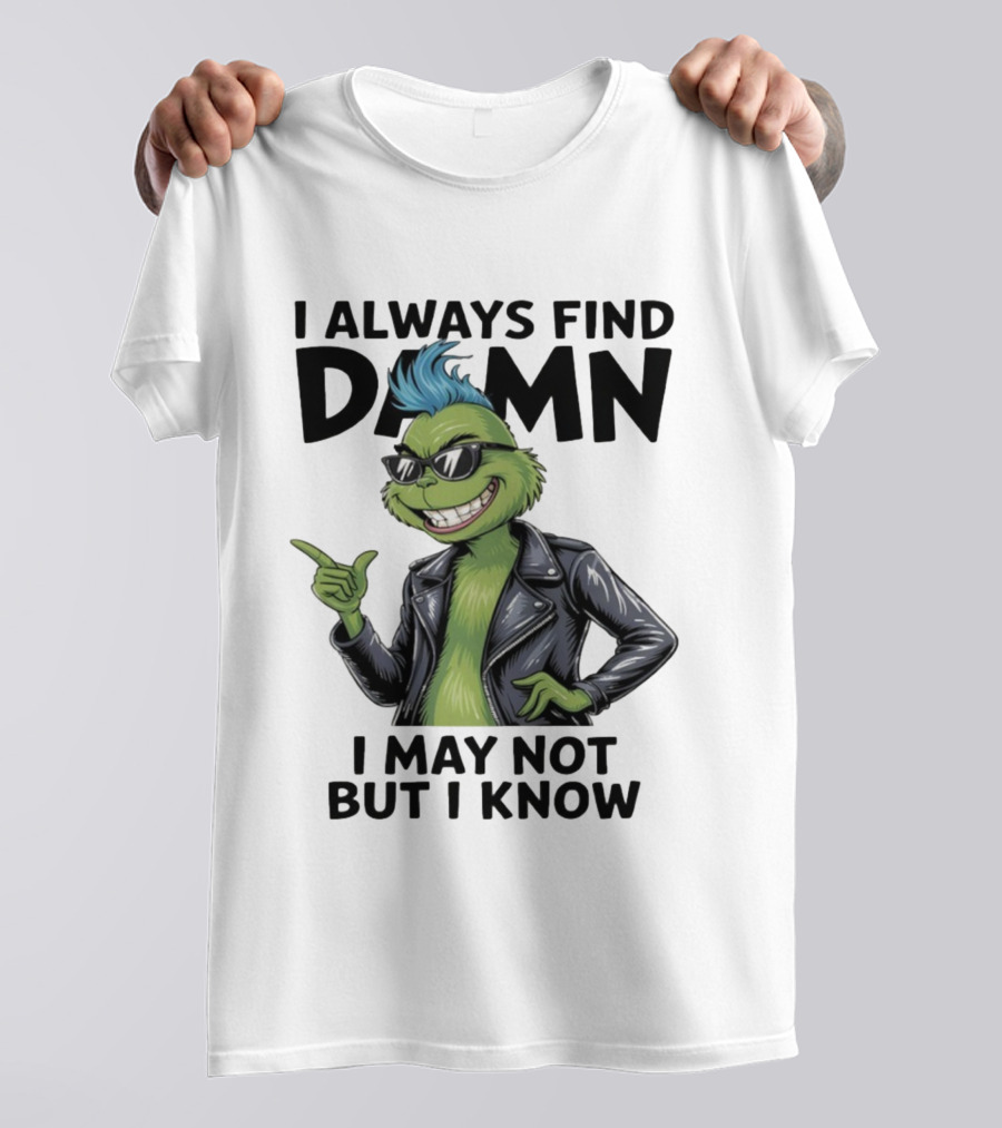 I Always Find Damn I May Not But I Know Christmas Grinch Punk Style T-Shirt