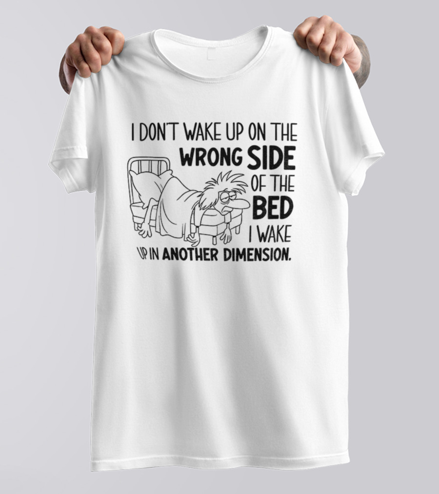 I Don’t Wake Up On The Wrong Side Of The Bed I Wake Up In Another Dimension Retro Dreamy Nostalgia T-Shirt