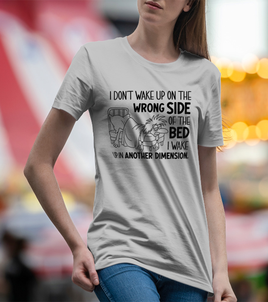 I Don’t Wake Up On The Wrong Side Of The Bed I Wake Up In Another Dimension Retro Dreamy Nostalgia T-Shirt