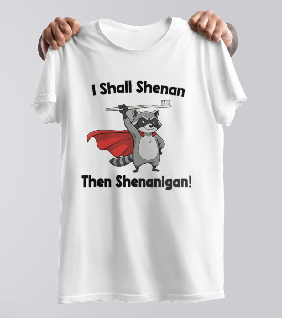 Raccoon I Shall Shenan Then Shenanigan Superhero Toothbrush Cloak T-Shirt