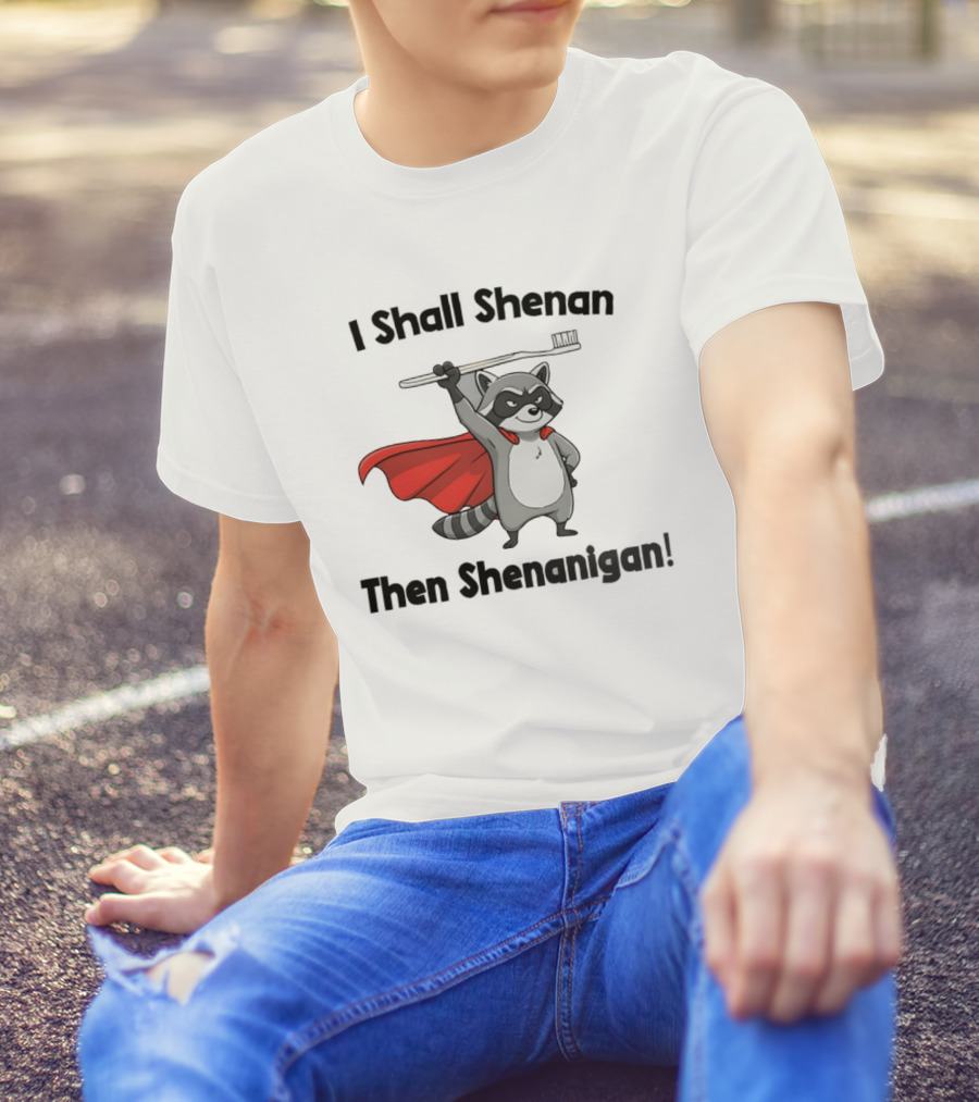 Raccoon I Shall Shenan Then Shenanigan Superhero Toothbrush Cloak T-Shirt