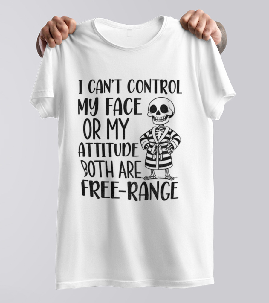 Skeleton Can't Control My Face Or Attitude Both Are Free-Range T-Shirt