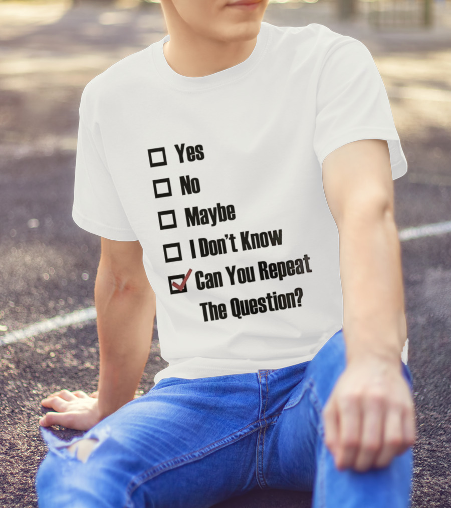 Yes No Maybe I Don’t Know Can You Repeat The Question Checklist Humor T-Shirt