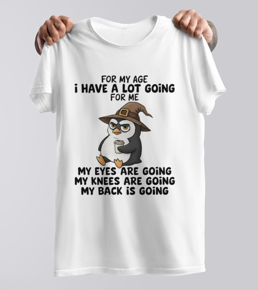 For My Age Penguin Witch My Eyes Are Going My Knees Are Going My Back Is Going T-Shirt
