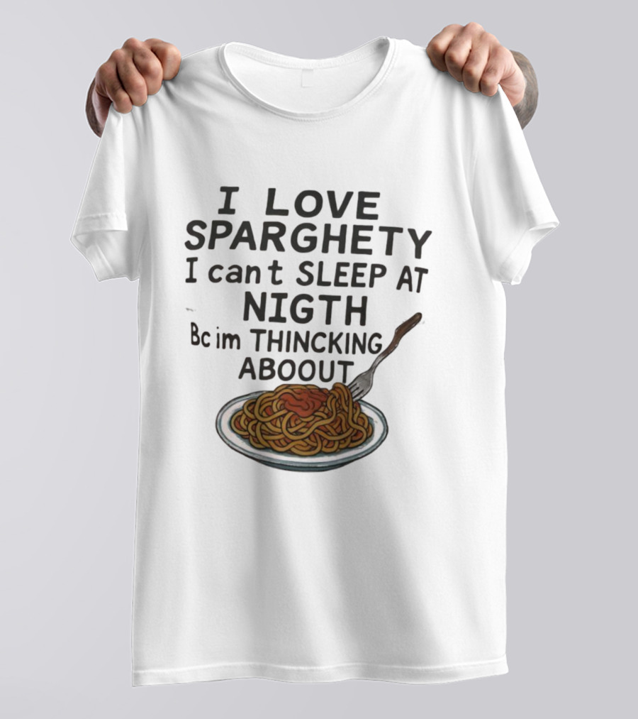 I Love Sparghety I Can't Sleep At Nigth Bc Im Thincking Aboout T-Shirt