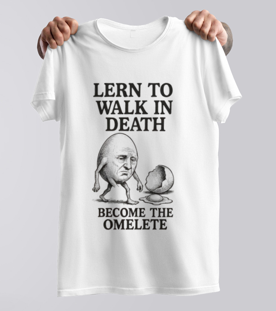 Lern To Walk In Death Become The Omelete T-Shirt