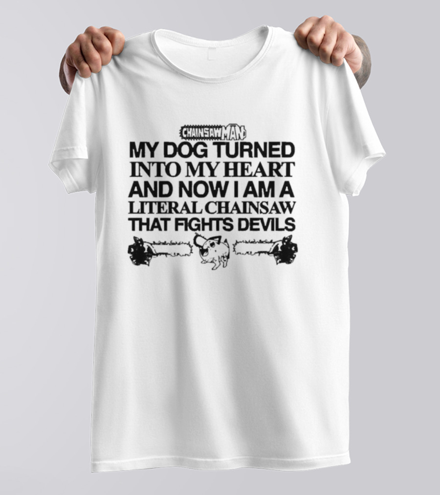 Chainsaw Man My Dog Turned Into My Heart And Now I Am A Literal Chainsaw That Fights Devils T-Shirt