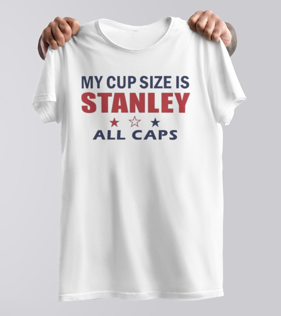 My Cup Size Is Stanley All Caps Stars T-Shirt