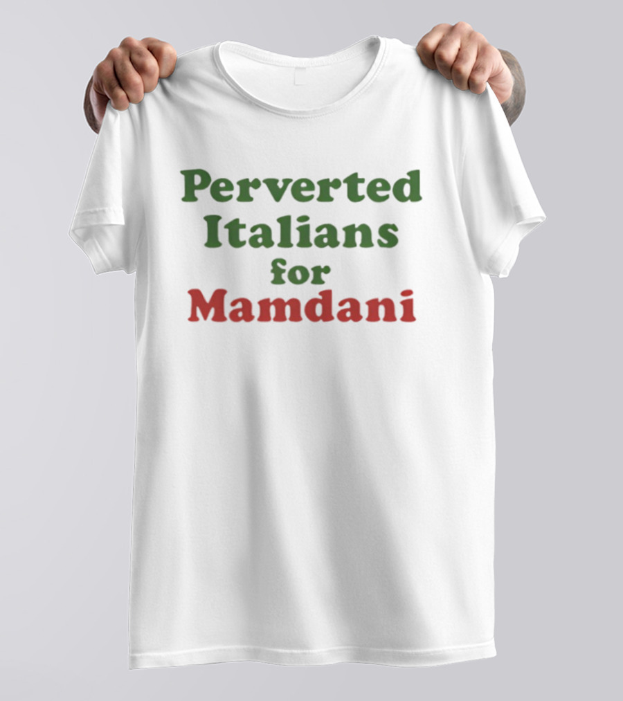 Perverted Italians For Mamdani Support Statement T-Shirt