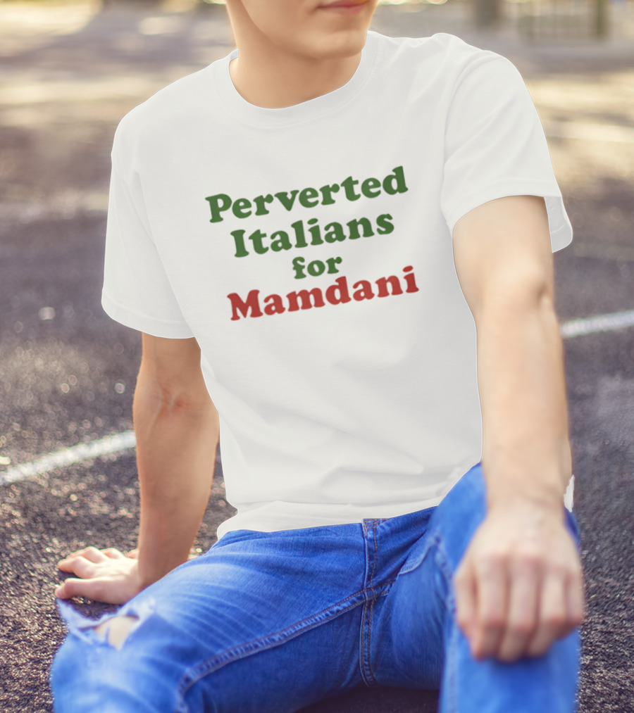 Perverted Italians For Mamdani Support Statement T-Shirt
