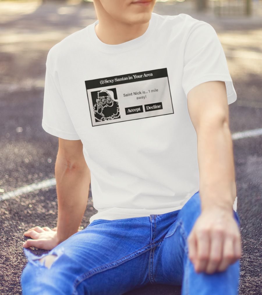 Sexy Santas In Your Area Saint Nick Is 1 Mile Away Accept Decline T-Shirt