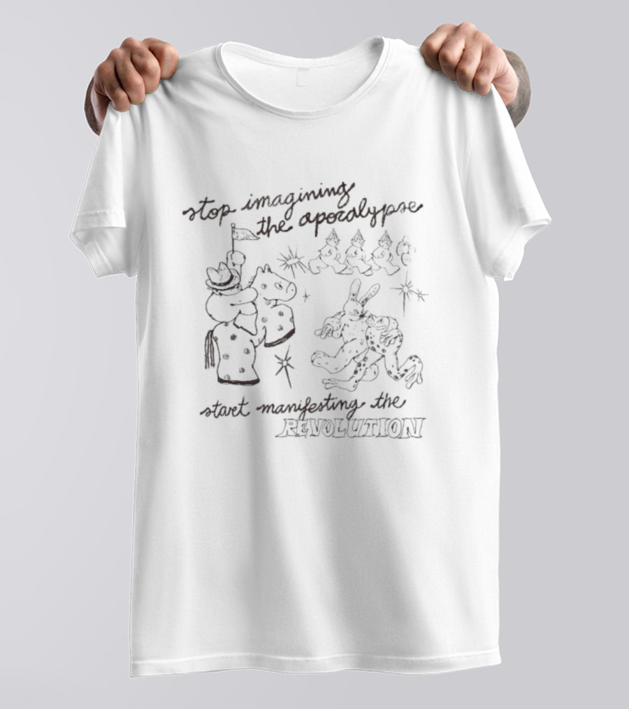 Stop Imagining The Apocalypse Start Manifesting The Revolution With Quirky Characters And Cosmic Imagery T-Shirt