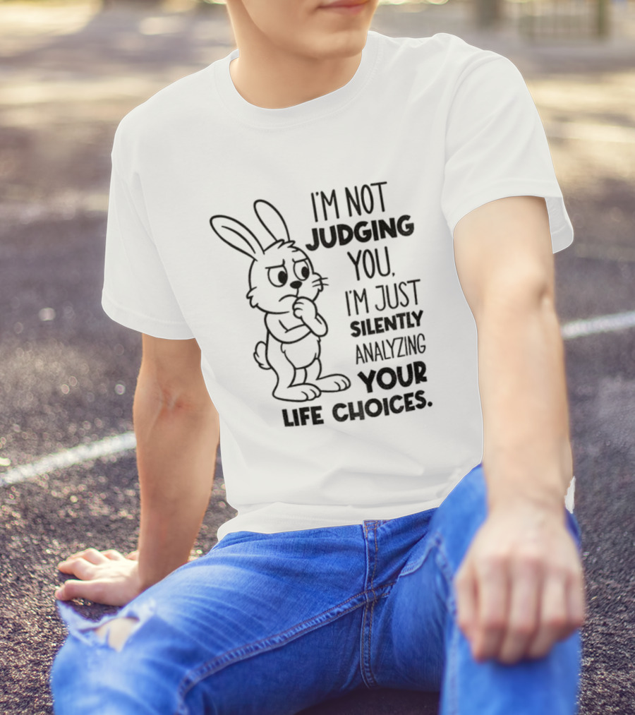 Bunny I'm Not Judging You Silently Analyzing Your Life Choices T-Shirt