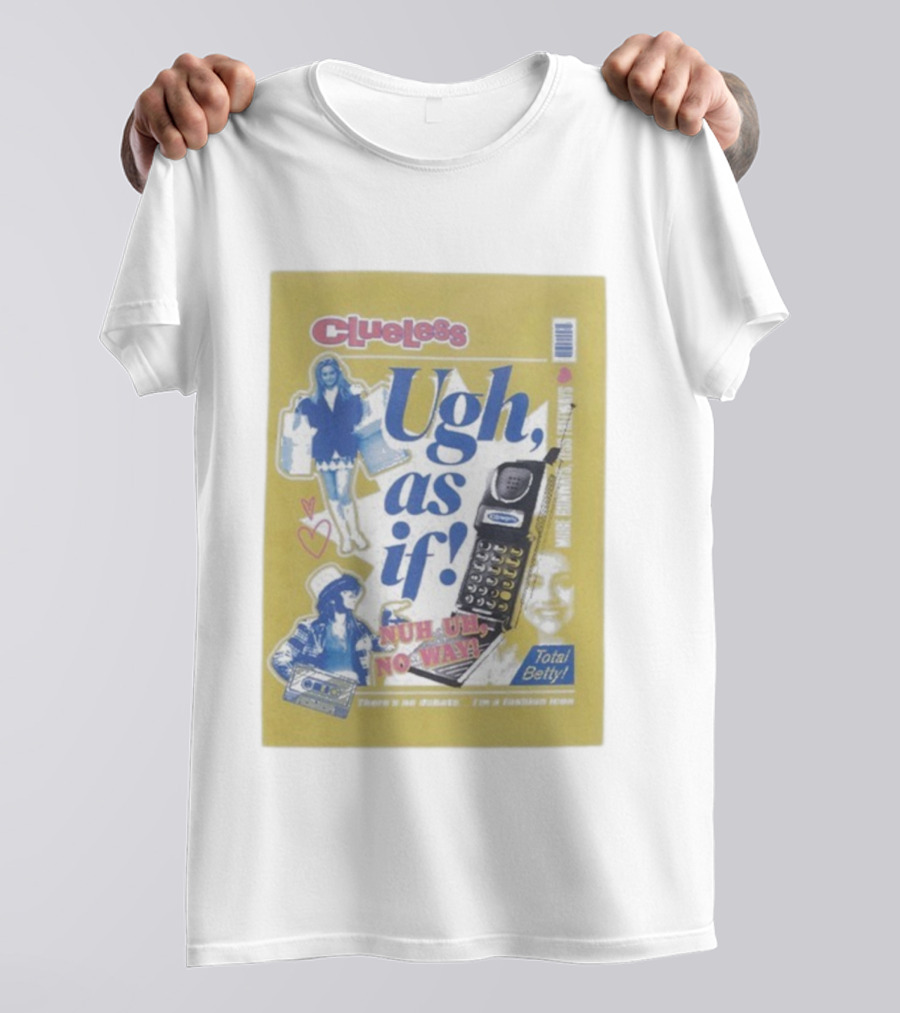 Clueless Ugh As If Nuh Uh No Way Total Betty Fashion Meme T-Shirt